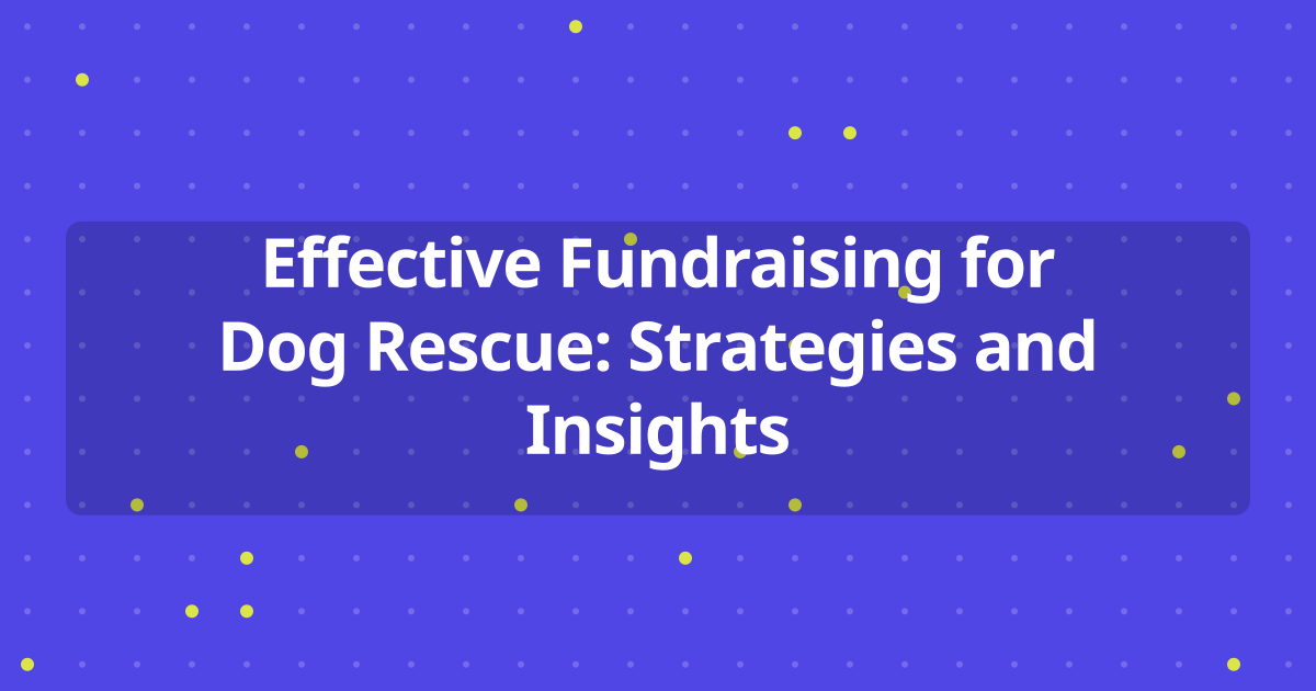 Effective Fundraising for Dog Rescue: Strategies and Insights