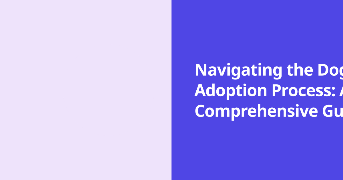 Navigating the Dog Adoption Process: A Comprehensive Guide