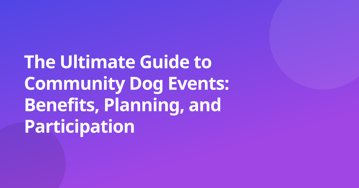 The Ultimate Guide to Community Dog Events: Benefits, Planning, and Participation