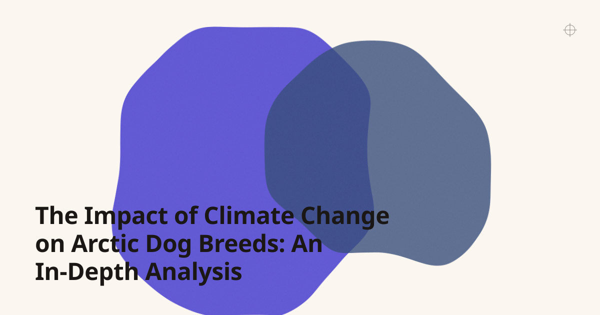 The Impact of Climate Change on Arctic Dog Breeds: An In-Depth Analysis