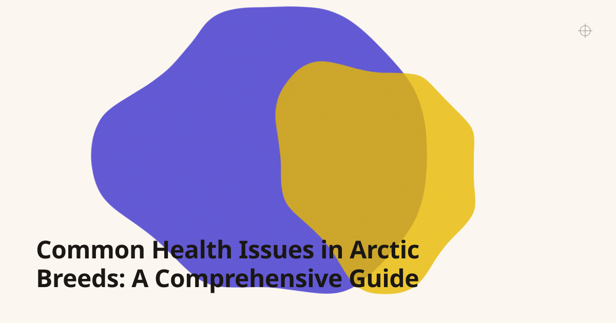Common Health Issues in Arctic Breeds: A Comprehensive Guide
